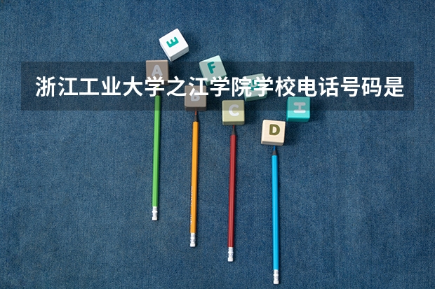 浙江工业大学之江学院学校电话号码是多少