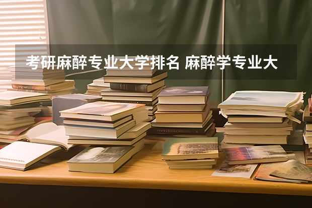考研麻醉专业大学排名 麻醉学专业大学排名