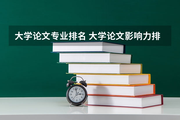 大学论文专业排名 大学论文影响力排名，哪些高校排名靠前？