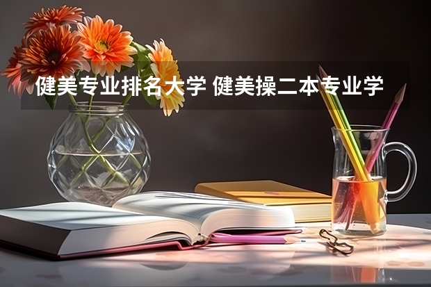 健美专业排名大学 健美操二本专业学校有哪些