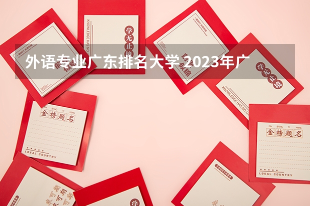 外语专业广东排名大学 2023年广东外语外贸大学排名多少名