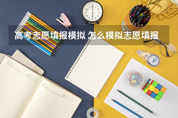 高考志愿填报模拟 怎么模拟志愿填报