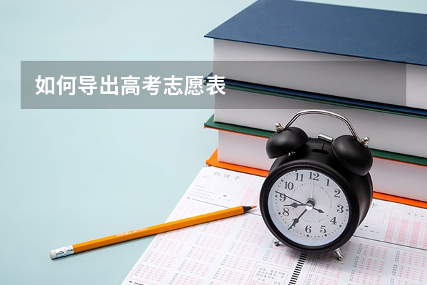 如何导出高考志愿表
