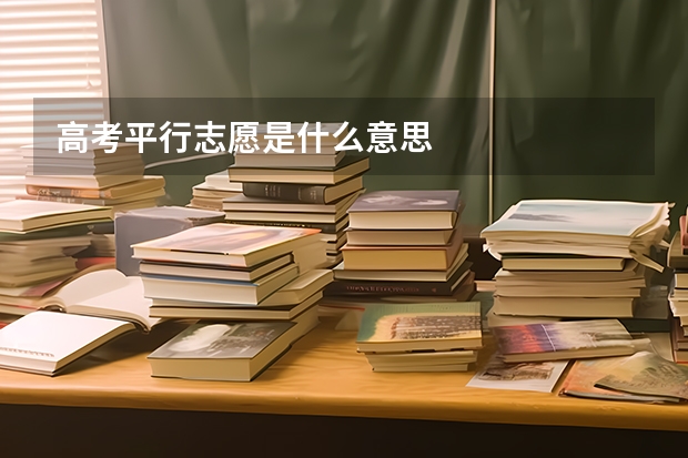 高考平行志愿是什么意思