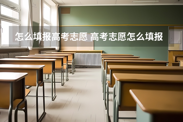 怎么填报高考志愿 高考志愿怎么填报？