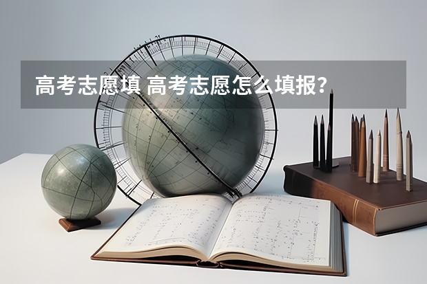 高考志愿填 高考志愿怎么填报？