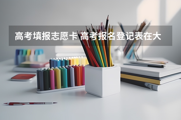 高考填报志愿卡 高考报名登记表在大学档案袋吗