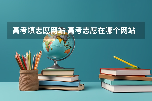 高考填志愿网站 高考志愿在哪个网站填