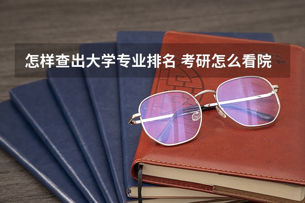 怎样查出大学专业排名 考研怎么看院校专业排名
