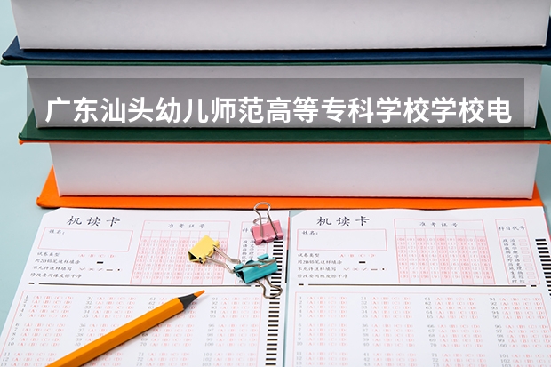 广东汕头幼儿师范高等专科学校学校电话号码是多少