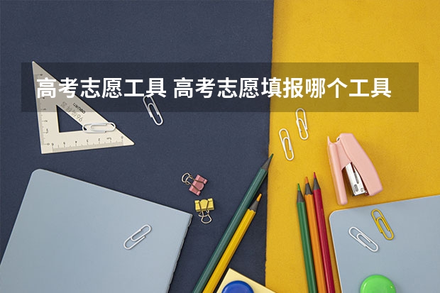 高考志愿工具 高考志愿填报哪个工具好用？