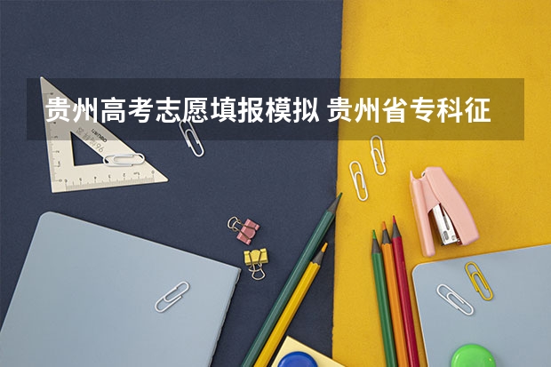 贵州高考志愿填报模拟 贵州省专科征集志愿什么时候开始