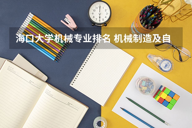 海口大学机械专业排名 机械制造及自动化专业大学排名
