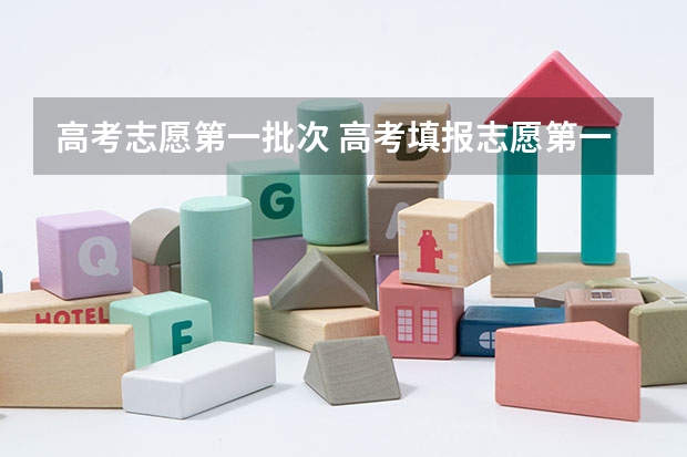 高考志愿第一批次 高考填报志愿第一批次和第二批次有什么区别?