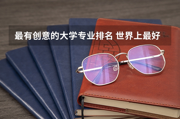 最有创意的大学专业排名 世界上最好的设计大学排名