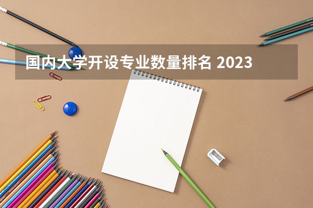 国内大学开设专业数量排名 2023年中国大学专业排名
