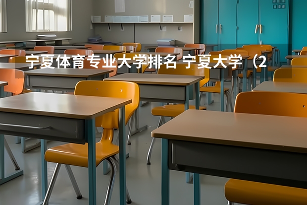 宁夏体育专业大学排名 宁夏大学（211院校）。。。