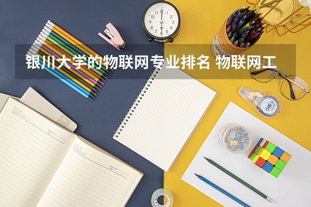 银川大学的物联网专业排名 物联网工程考研学校排名