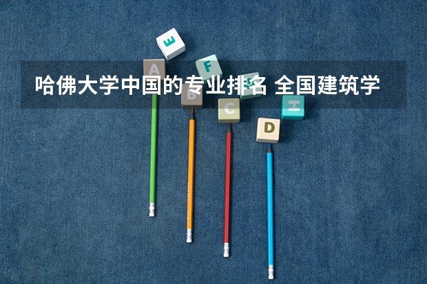 哈佛大学中国的专业排名 全国建筑学专业排名