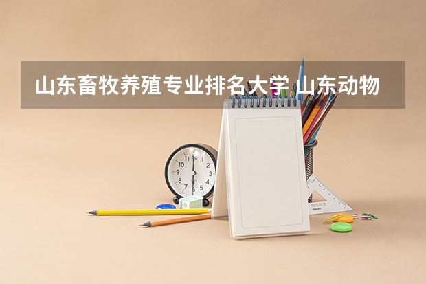 山东畜牧养殖专业排名大学 山东动物医学专业大学排名
