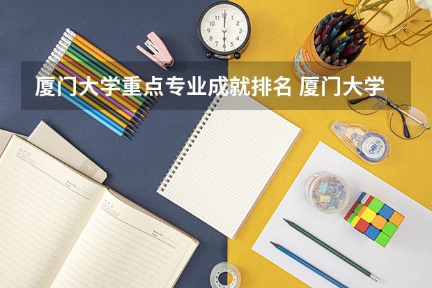 厦门大学重点专业成就排名 厦门大学学科排名