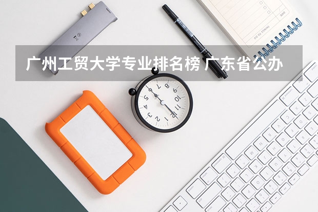 广州工贸大学专业排名榜 广东省公办专科排名