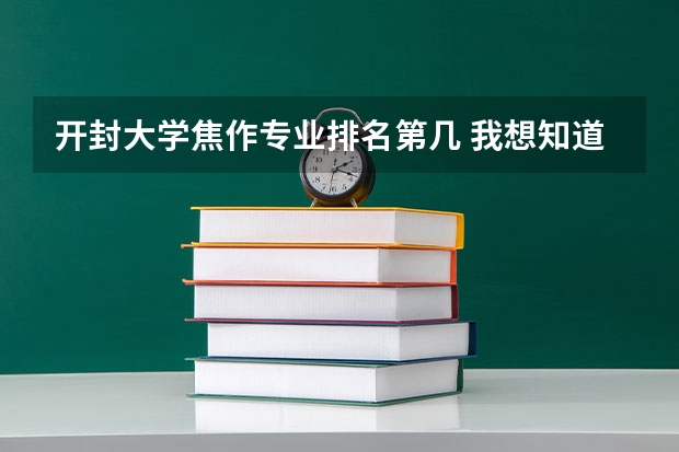 开封大学焦作专业排名第几 我想知道焦作大学和开封大学哪个好？