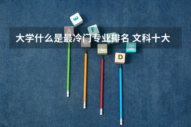 大学什么是最冷门专业排名 文科十大冷门专业有哪些