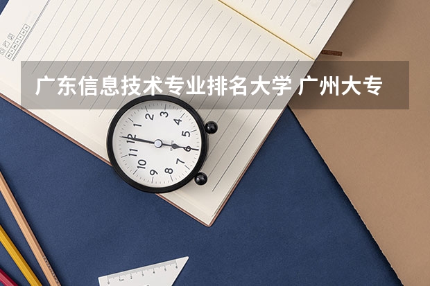 广东信息技术专业排名大学 广州大专院校最新排名