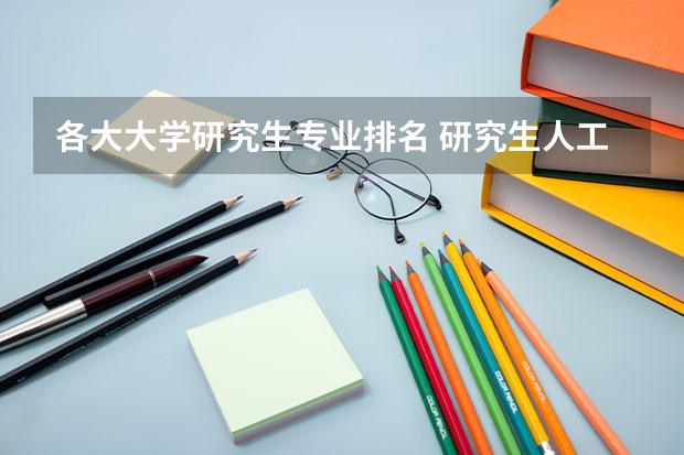 各大大学研究生专业排名 研究生人工智能专业大学排名