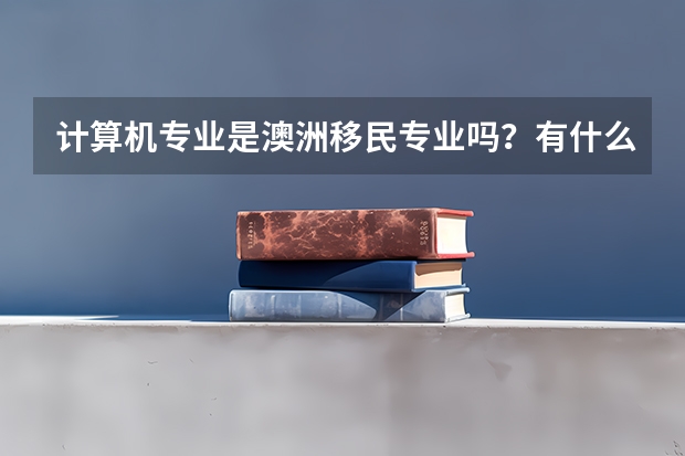 计算机专业是澳洲移民专业吗？有什么好学校推荐？