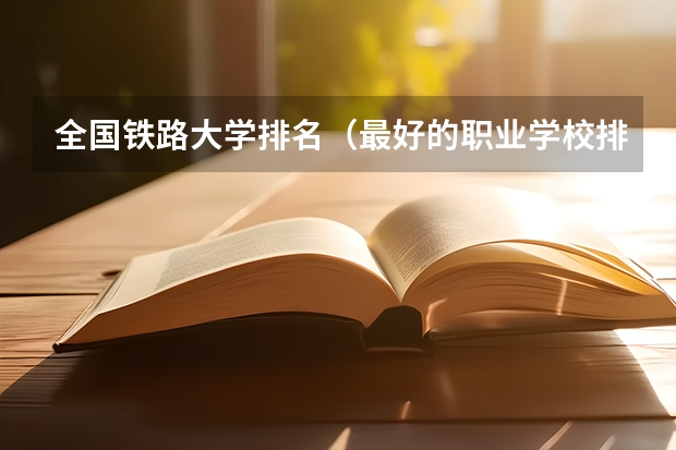全国铁路大学排名（最好的职业学校排名）