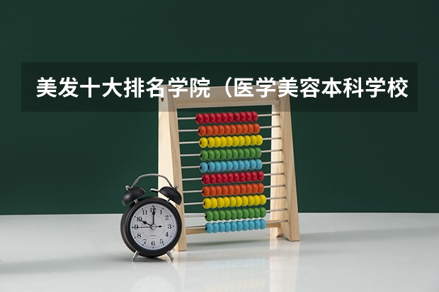 美发十大排名学院（医学美容本科学校排名）