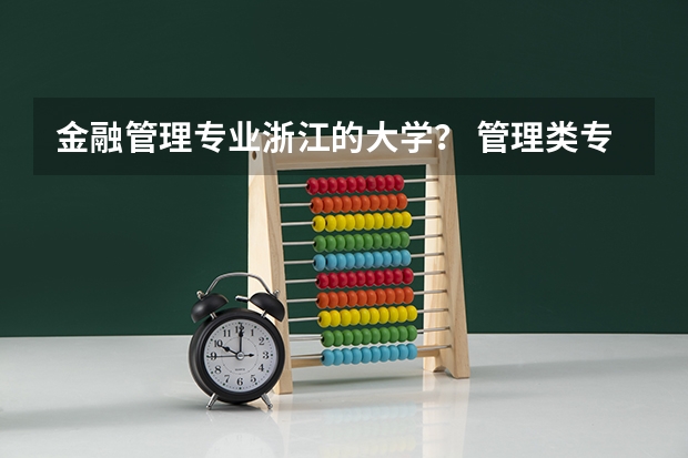 金融管理专业浙江的大学？ 管理类专业大学排行榜 浙江理工大学学科排名