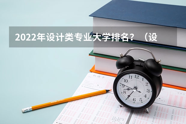 2022年设计类专业大学排名？（设计类前景好的十大专业排名）