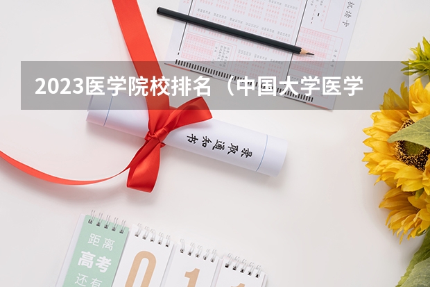 2023医学院校排名（中国大学医学专业排名）
