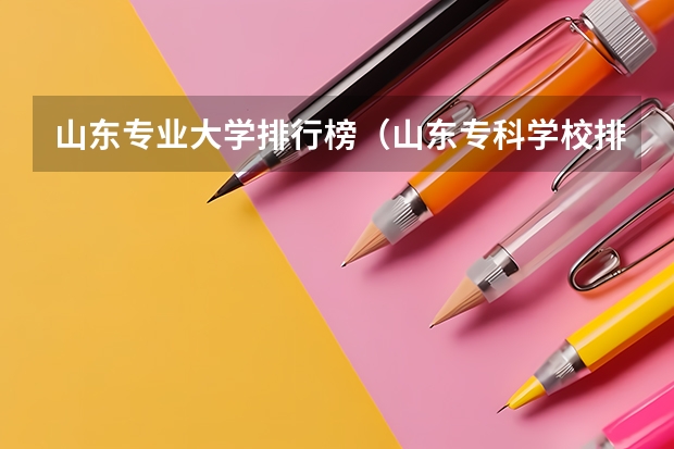 山东专业大学排行榜（山东专科学校排名及录取分数线）