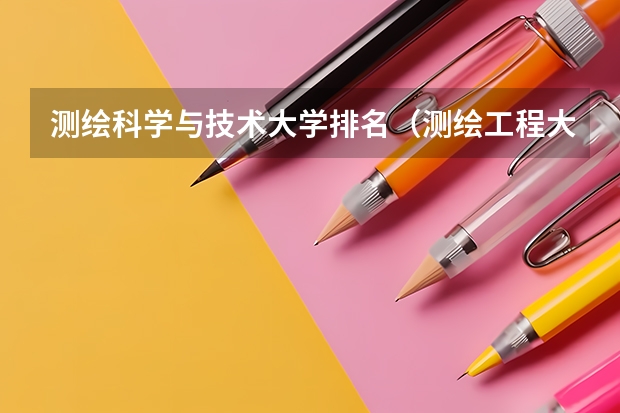 测绘科学与技术大学排名（测绘工程大学排名）