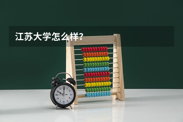 江苏大学怎么样？