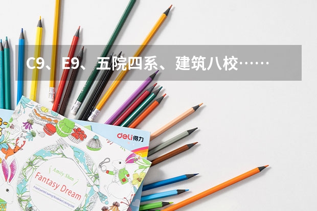 C9、E9、五院四系、建筑八校……这些大学分类都是什么？