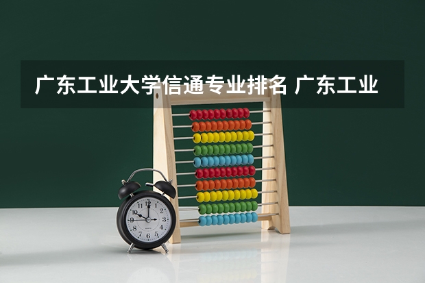 广东工业大学信通专业排名 广东工业大学优势专业排名