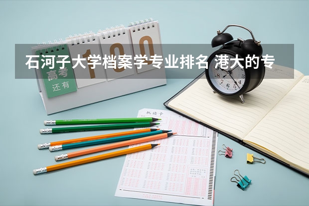 石河子大学档案学专业排名 港大的专业排名