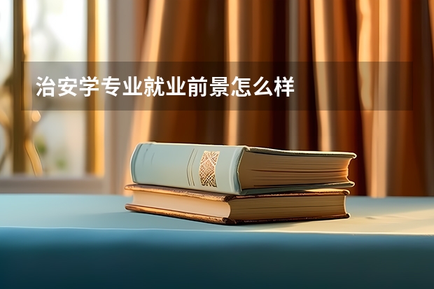 治安学专业就业前景怎么样