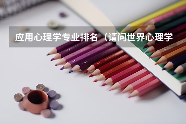 应用心理学专业排名（请问世界心理学专业排名：世界心理学专业TOP5）