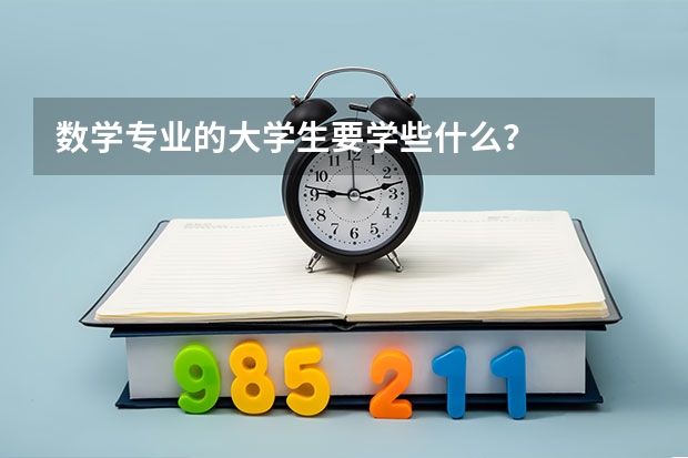 数学专业的大学生要学些什么？