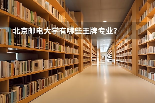 北京邮电大学有哪些王牌专业？