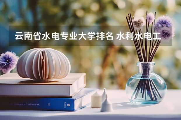 云南省水电专业大学排名 水利水电工程专业考研大学排名
