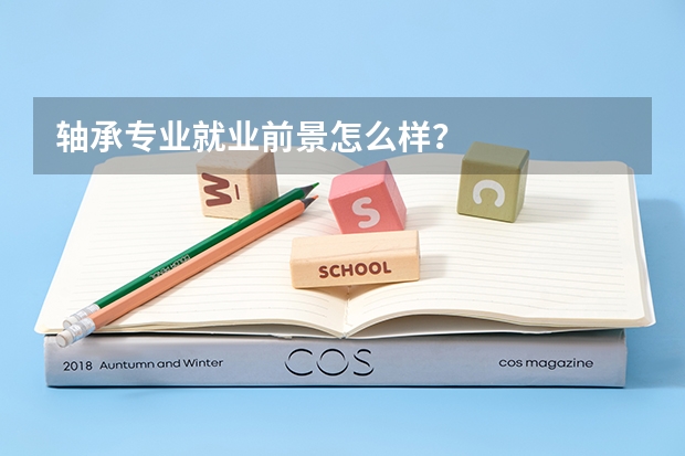 轴承专业就业前景怎么样？
