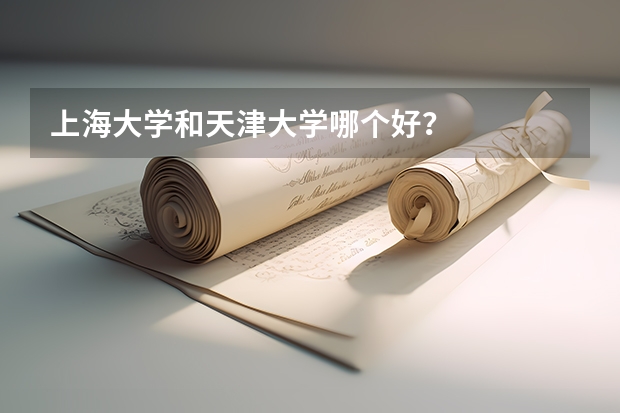 上海大学和天津大学哪个好？