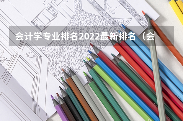 会计学专业排名2022最新排名（会计学专业排名？）